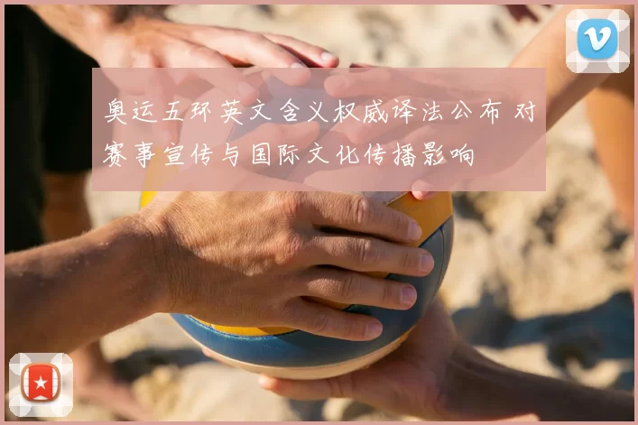 奥运五环英文含义权威译法公布 对赛事宣传与国际文化传播影响