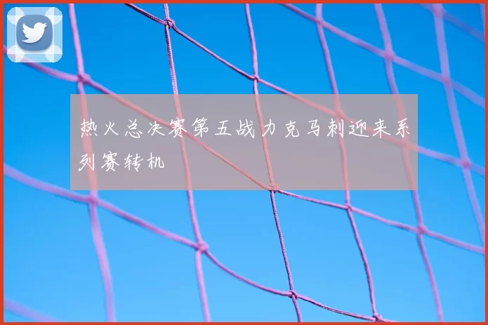 热火总决赛第五战力克马刺迎来系列赛转机