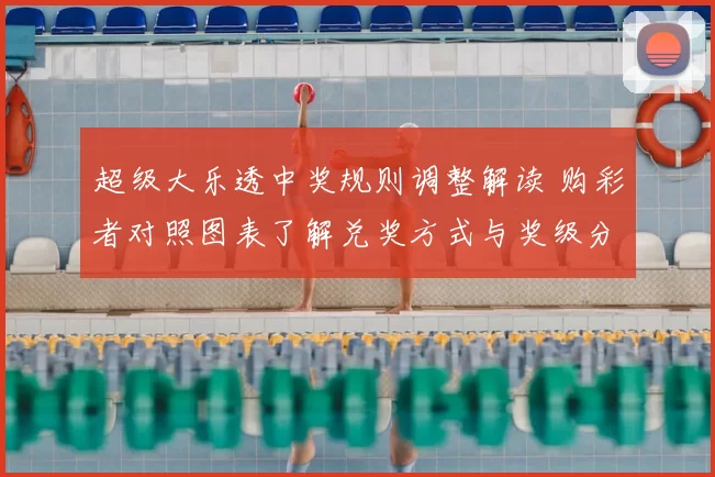 超级大乐透中奖规则调整解读 购彩者对照图表了解兑奖方式与奖级分配