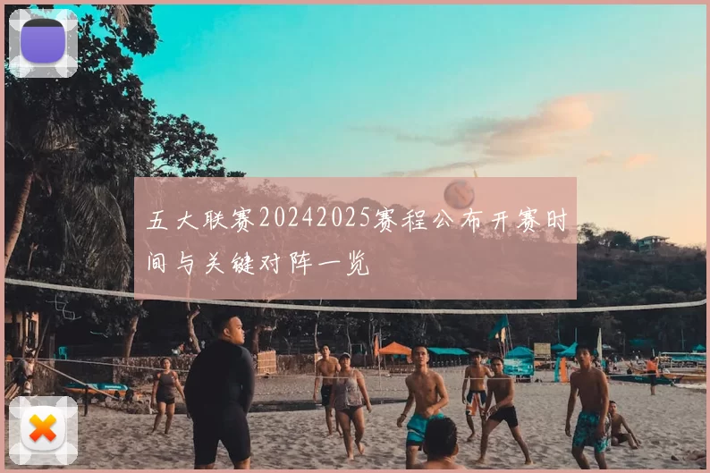 五大联赛20242025赛程公布开赛时间与关键对阵一览