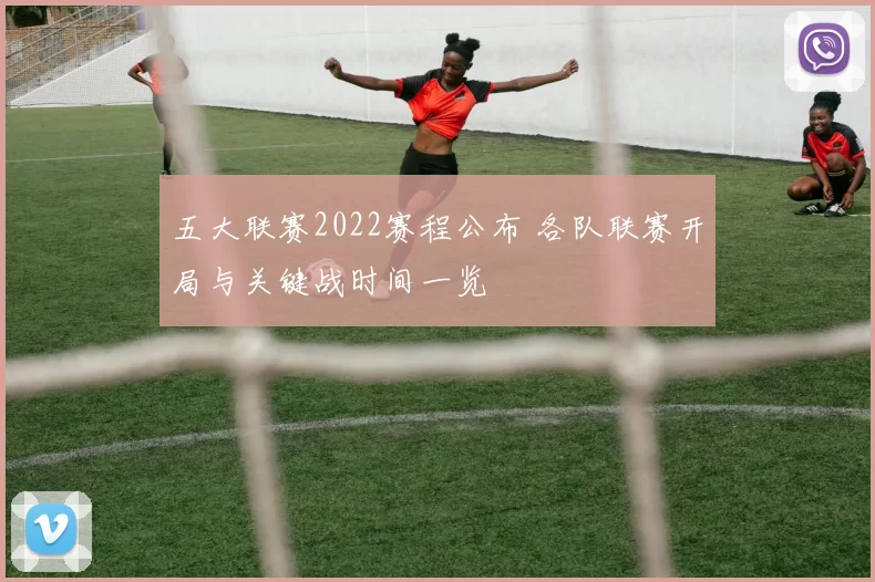 五大联赛2022赛程公布 各队联赛开局与关键战时间一览