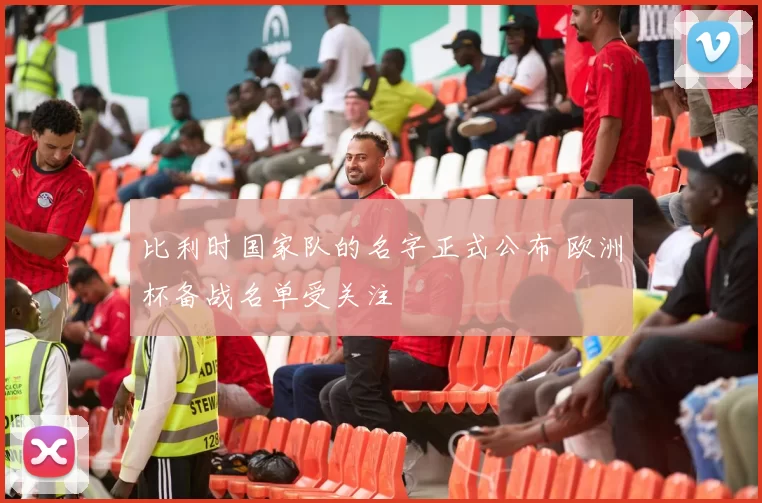 比利时国家队的名字正式公布 欧洲杯备战名单受关注