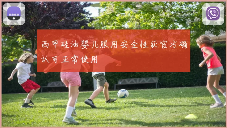 西甲硅油婴儿服用安全性获官方确认可正常使用