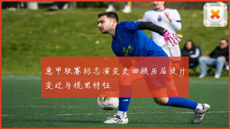 意甲联赛标志演变史回顾历届设计变迁与视觉特征