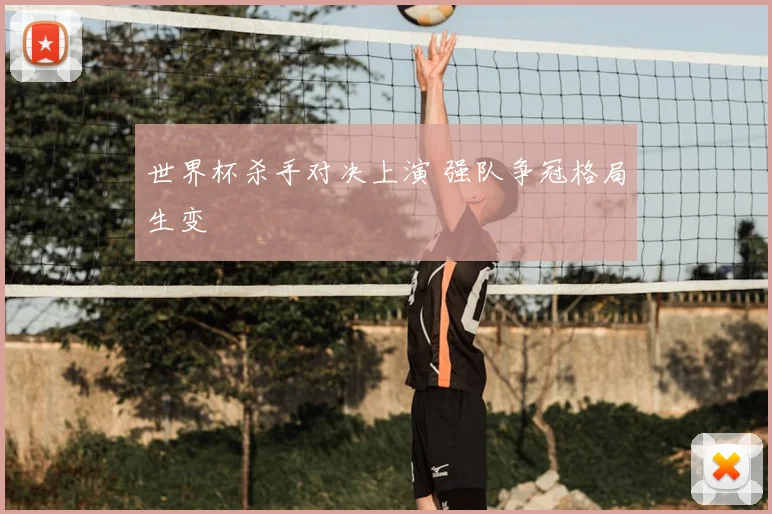 世界杯杀手对决上演 强队争冠格局生变