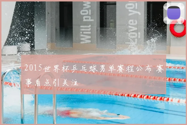 2015世界杯乒乓球男单赛程公布 赛事看点引关注