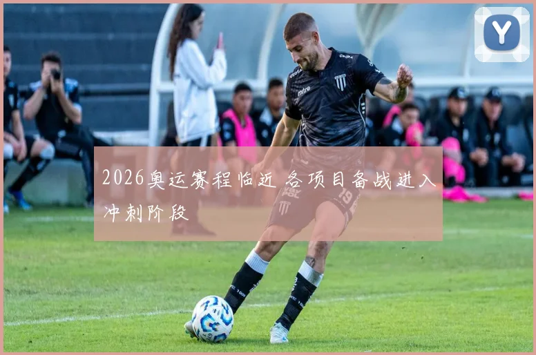 2026奥运赛程临近 各项目备战进入冲刺阶段
